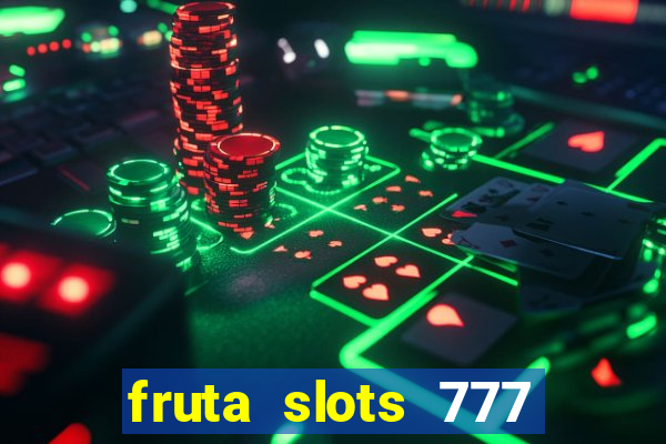 fruta slots 777 mega jackpot paga mesmo